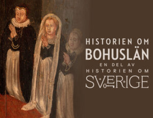 Bild med tre kvinnor klädda i svarta dräkter och vita förkläden. Logga med texten Historien om Bohuslän. En del av historien om Sverige.